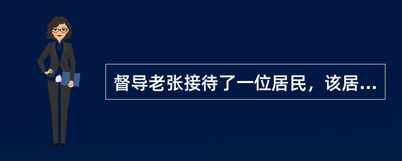 督导老张接待了一位居民，该居民对社会工作者小王的工作方式有意见。老张表示会认真核查，近期会给答复。送走该居民后，老张向小王了解有关情况，小王表示非常委屈，老张安抚了小王的情绪。在此过程中，老张扮演的角