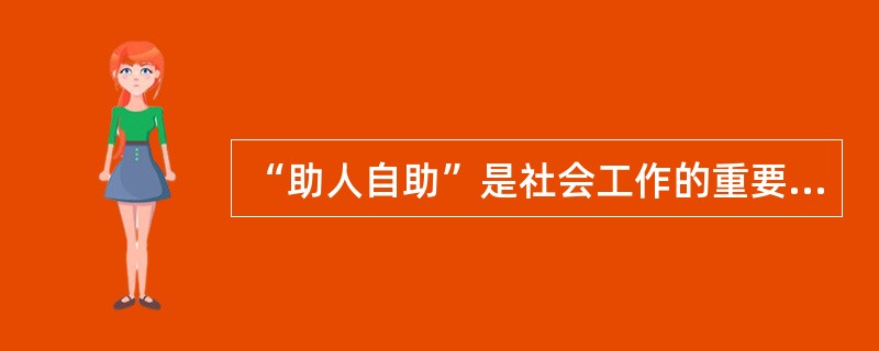 “助人自助”是社会工作的重要理念。在下列表述中，与助人自助理念相契合的是（　）。