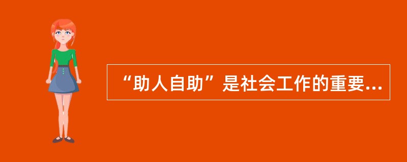 “助人自助”是社会工作的重要理念。在下列表述中，与助人自助理念相契合的是（　）。