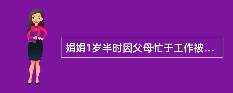 娟娟1岁半时因父母忙于工作被送到乡下奶奶家抚养，爷爷奶奶对其百般呵护，十分溺爱。娟娟6岁时，父母将其接回自己身边进入小学。但是，父母发现她的性格十分内向，而且很爱哭，甚至害怕与人交往。按照埃里克森的理