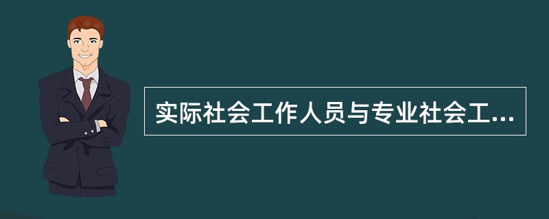 实际社会工作人员与专业社会工作者的区别之处在于（）。