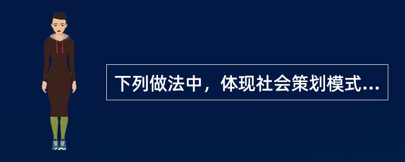 下列做法中，体现社会策划模式中理性原则的是（　　）。