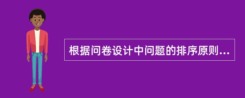 根据问卷设计中问题的排序原则，下列正确的排列顺序是（）。<br />(1)您对社区养老服务日间照料中心的午餐满意吗?<br />①非常满意②比较满意③一般④比较不满意⑤非常不满