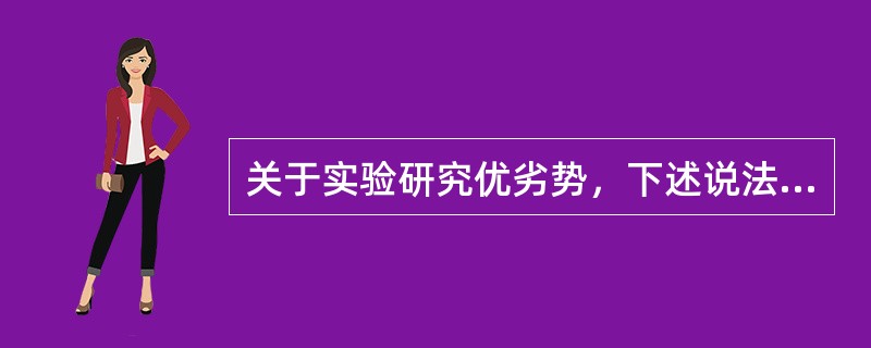 关于实验研究优劣势，下述说法错误的是（　　）。