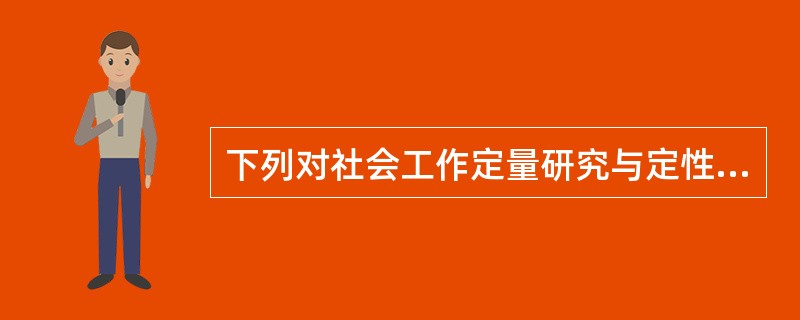 下列对社会工作定量研究与定性研究的区别表述错误的是（　　）。