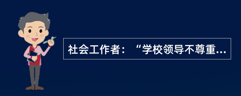 社会工作者：“学校领导不尊重学生的兴趣和选择，我没办法开展小组了。”<br />督导：“他们怎么不尊重学生的兴趣和选择了？”<br />社会工作者：“他们不允许学生开展一些激烈