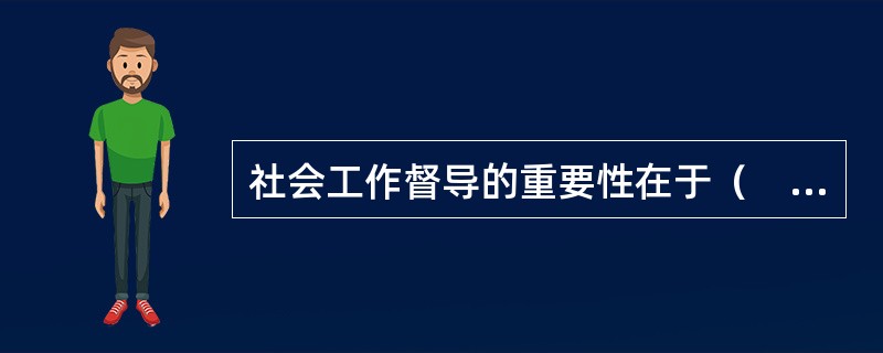 社会工作督导的重要性在于（　　）。