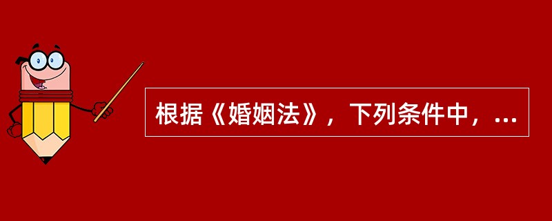 根据《婚姻法》，下列条件中，属于结婚必备条件的（　）。