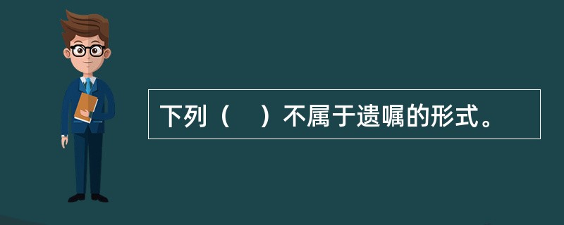 下列（　）不属于遗嘱的形式。