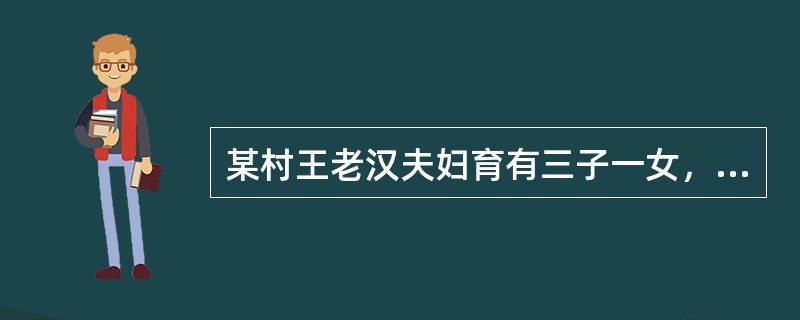 某村王老汉夫妇育有三子一女，小儿子自幼痴呆，其余两个儿子在本村务农，生活困难。女儿在城里工作，生活条件较好。多年来，王老汉夫妇一直由两个儿子赡养。随着年事渐高，加上还要抚养小儿子，老两口晚年生活非常艰