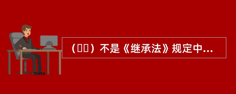 （  ）不是《继承法》规定中法定继承的准则。