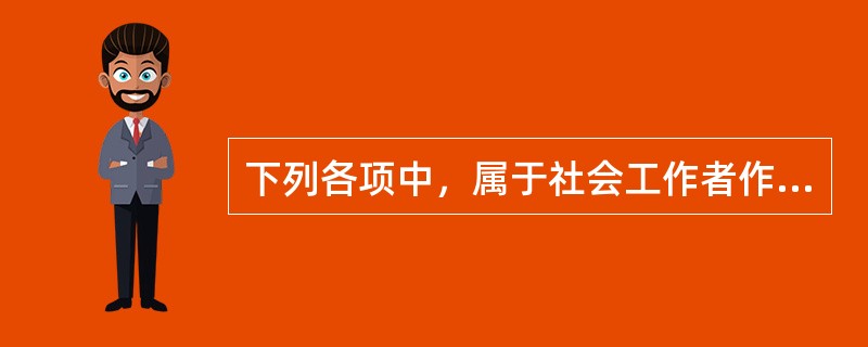 下列各项中，属于社会工作者作为专业人员的伦理责任有（　　）。