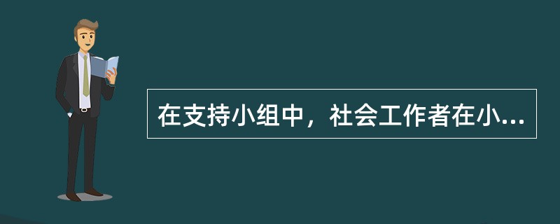 在支持小组中，社会工作者在小组形成以后一般扮演的是（　　）角色。