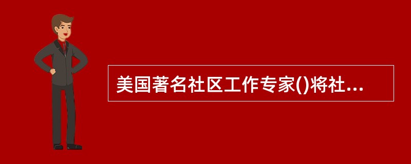 美国著名社区工作专家()将社区工作的目标分为任务目标和过程目标。