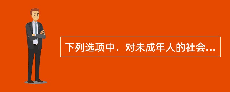 下列选项中．对未成年人的社会保护方面叙述不正确的是( )。