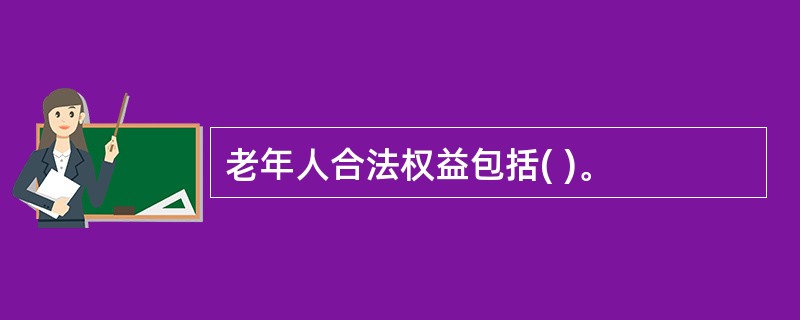 老年人合法权益包括( )。