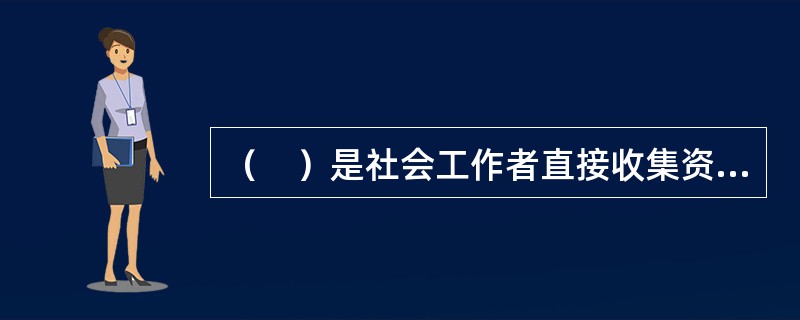 （　）是社会工作者直接收集资料的有效方法。