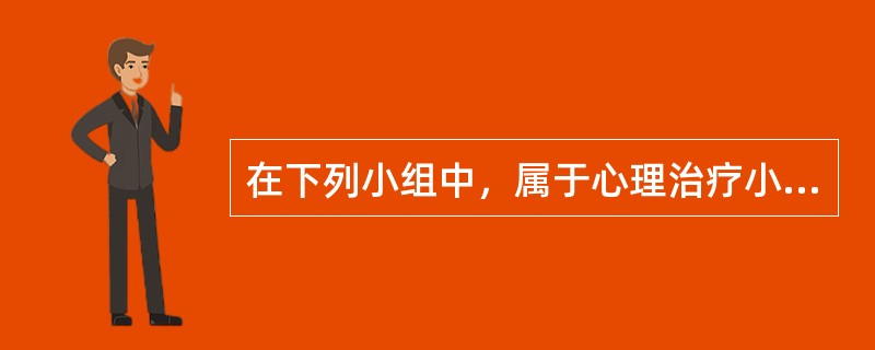 在下列小组中，属于心理治疗小组的是()。