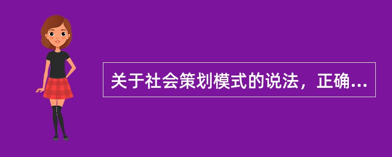 关于社会策划模式的说法，正确的是（　　）。