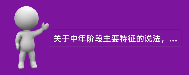 关于中年阶段主要特征的说法，正确的有（）(2016)