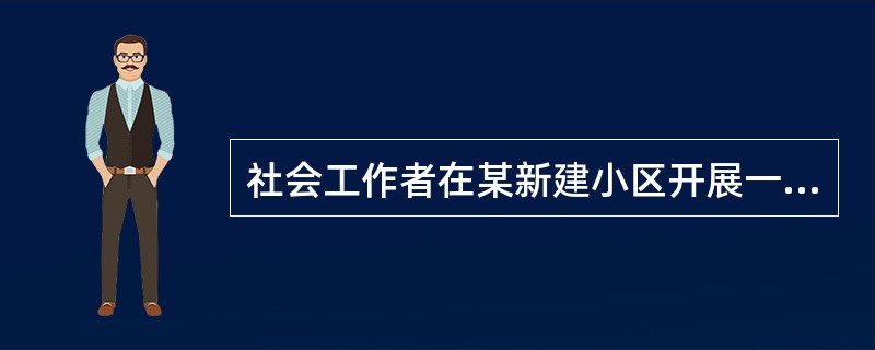 社会工作者在某新建小区开展一系列工作，以增强居民对社区的归属感。在社区工作的巩固阶段，社会工作者的工作目标应该是（　　）。