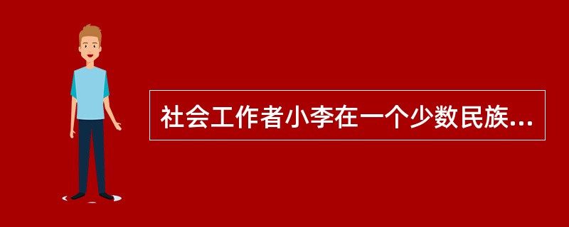 社会工作者小李在一个少数民族聚居区开展工作，他认真了解少数民族居民的生活习惯、宗教信仰与文化习俗，以增加对他们的了解，准确把握他们的需要。小李的这些做法体现了社会工作价值观中的（　　）原则。