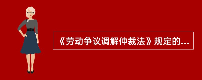 《劳动争议调解仲裁法》规定的仲裁程序包括（　　）。