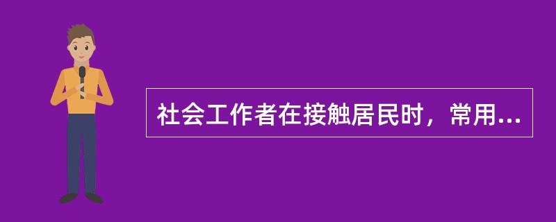 社会工作者在接触居民时，常用的技巧主要有（　　）。