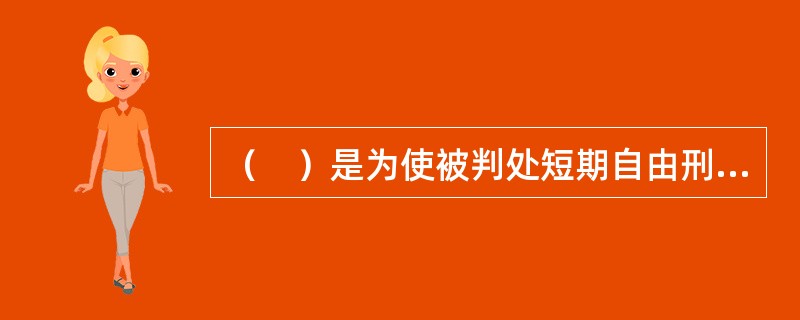 （　）是为使被判处短期自由刑或罪行轻微的犯罪人免受入狱监禁的惩罚而设立的一种社区型的刑罚措施。