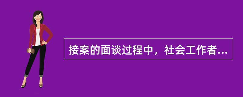 接案的面谈过程中，社会工作者主要需要注意服务对象的()。