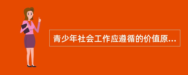 青少年社会工作应遵循的价值原则有（　　）。