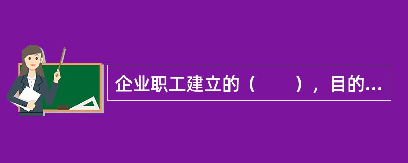 企业职工建立的（　　），目的是让职工有了解或改变他们对自己及他人的思想、感觉、行为的机会，通过小组体验，充分发挥自己的潜能，洞察自己的问题，寻求解决问题的方法。