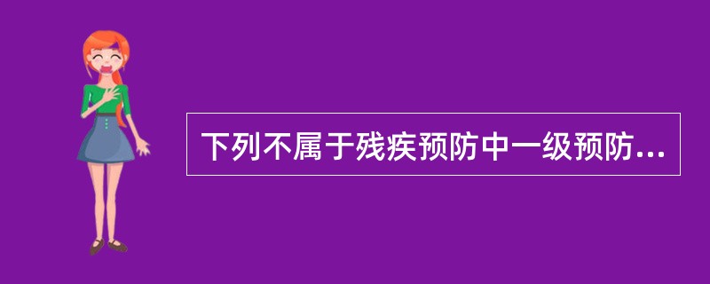 下列不属于残疾预防中一级预防措施的是（　　）。