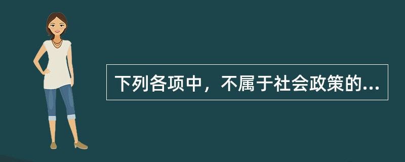 下列各项中，不属于社会政策的社会功能的是（　　）。