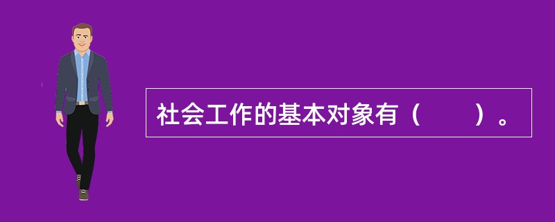 社会工作的基本对象有（　　）。