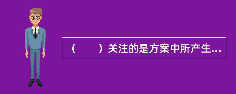 （　　）关注的是方案中所产生的意外(目标之外)的效果，包括对社会所产生的正面和负面效果。