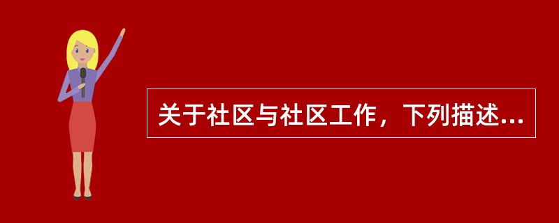 关于社区与社区工作，下列描述正确的有（　　）。