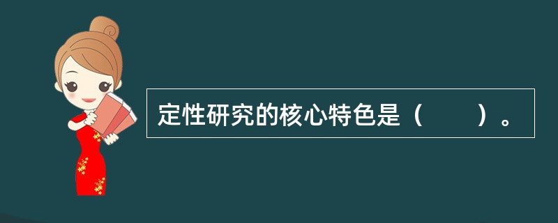 定性研究的核心特色是（　　）。
