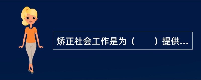 矫正社会工作是为（　　）提供的福利服务。