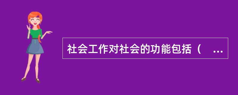 社会工作对社会的功能包括（　　）。