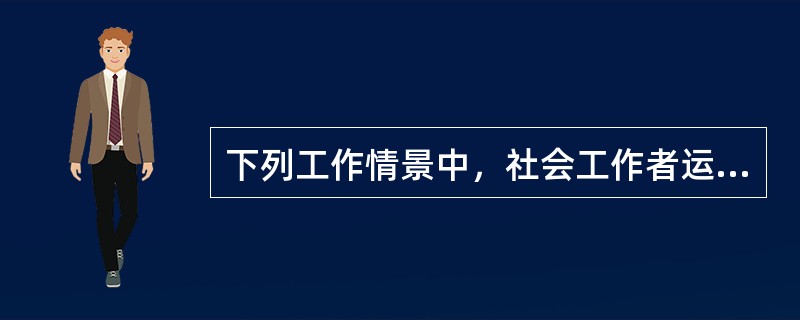 下列工作情景中，社会工作者运用心理社会治疗模式开展的间接治疗是（　　）。（2014年真题）