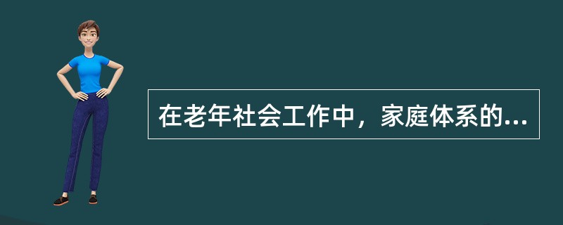 在老年社会工作中，家庭体系的工作主要包括（　　）。