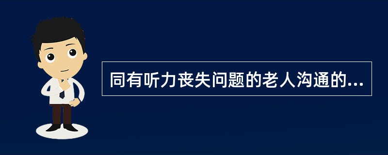 同有听力丧失问题的老人沟通的小窍门有（　　）。