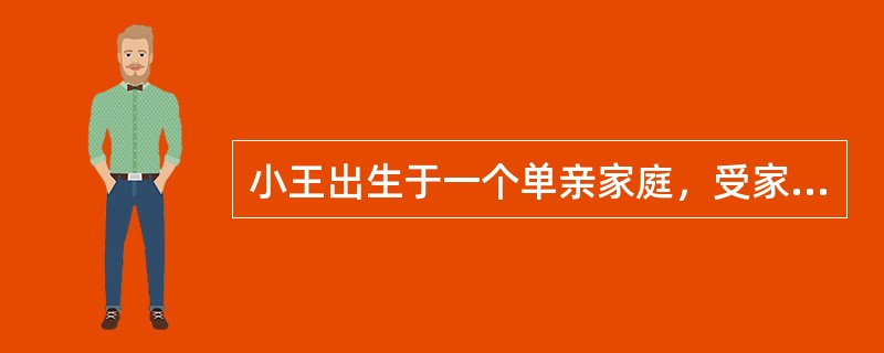 小王出生于一个单亲家庭，受家庭变故的影响，他性格内向，缺乏自信，也不善与人交往。父母离婚后，小王跟随母亲生活。母亲除了工作外，其他时间都在搓麻将，对小王很少关心，遇到小王不如意的表现，往往是打骂。进入