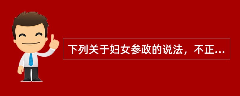 下列关于妇女参政的说法，不正确的有（　　）。