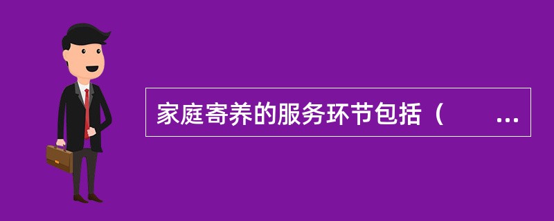 家庭寄养的服务环节包括（　　）。