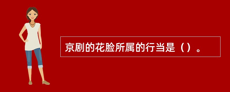 京剧的花脸所属的行当是（）。