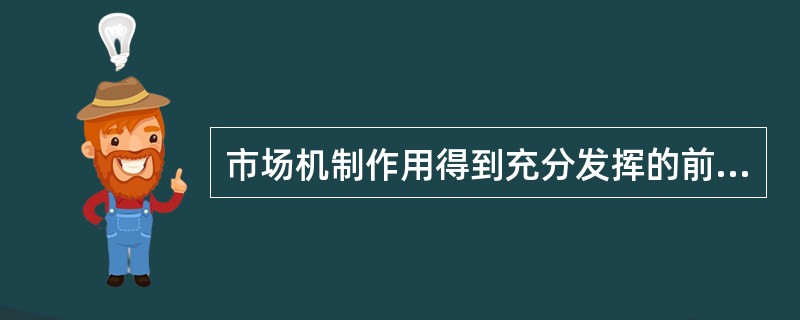 市场机制作用得到充分发挥的前提是（）。