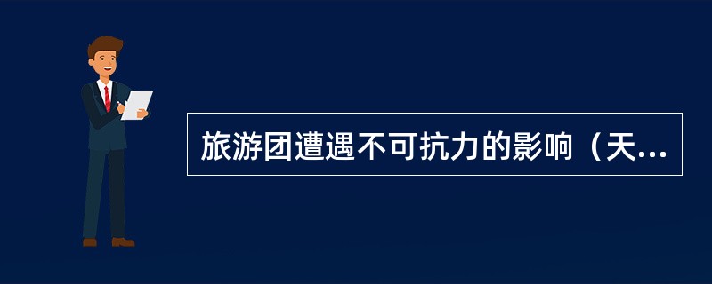 旅游团遭遇不可抗力的影响（天气原因\交通失常等）,导游员该怎么办?