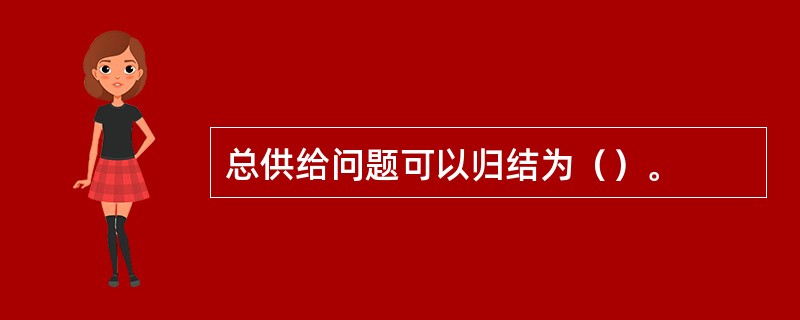 总供给问题可以归结为（）。